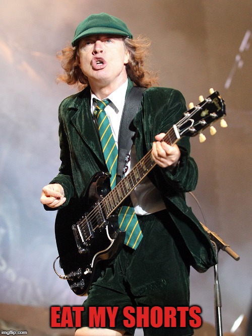 EAT MY SHORTS | image tagged in ac/dc,angus young,eat,shorts | made w/ Imgflip meme maker