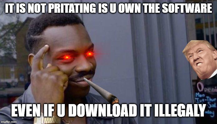 clever black guy | IT IS NOT PRITATING IS U OWN THE SOFTWARE; EVEN IF U DOWNLOAD IT ILLEGALY | image tagged in clever black guy | made w/ Imgflip meme maker
