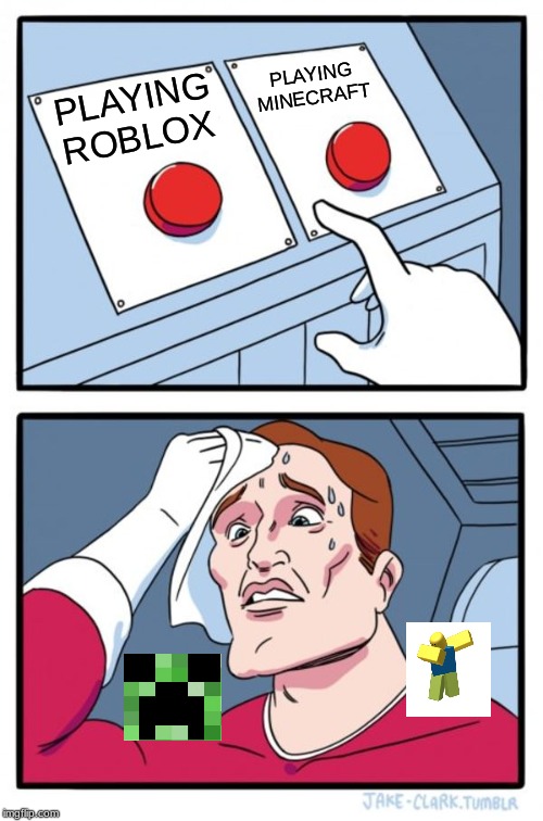 Two Buttons Meme | PLAYING MINECRAFT; PLAYING ROBLOX | image tagged in memes,two buttons | made w/ Imgflip meme maker