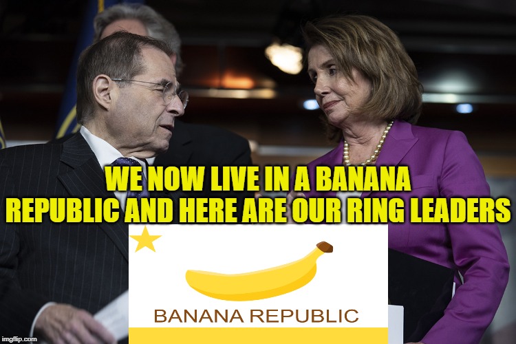 We now live in a Banana Republic and Jerry Nadler & Nancy Pelosi are the ring leaders | WE NOW LIVE IN A BANANA REPUBLIC AND HERE ARE OUR RING LEADERS | image tagged in political meme,banana republic,nancy pelosi,jerry nadler,unhinged democrats,trump impeachment | made w/ Imgflip meme maker