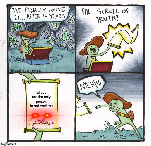 The Scroll Of Truth | lol you are the only person to not read me | image tagged in memes,the scroll of truth | made w/ Imgflip meme maker