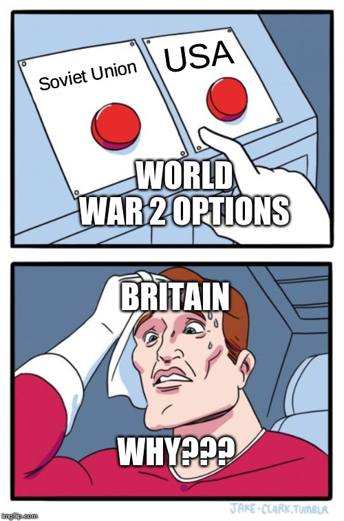 Two Buttons Meme | USA; Soviet Union; WORLD WAR 2 OPTIONS; BRITAIN; WHY??? | image tagged in memes,two buttons | made w/ Imgflip meme maker