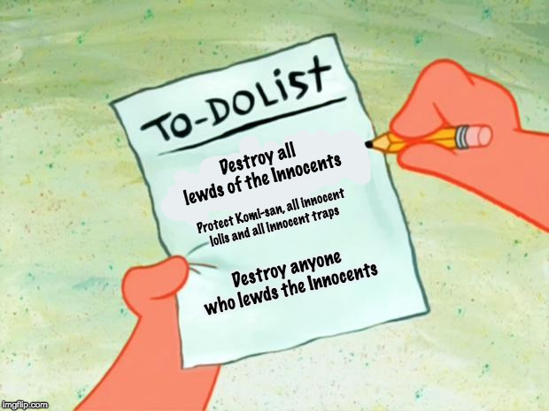 My To-Do List LewdLice Edition | Destroy all lewds of the Innocents; Protect Komi-san, all innocent lolis and all innocent traps; Destroy anyone who lewds the Innocents | image tagged in patrick star to do list,memes,lewd | made w/ Imgflip meme maker