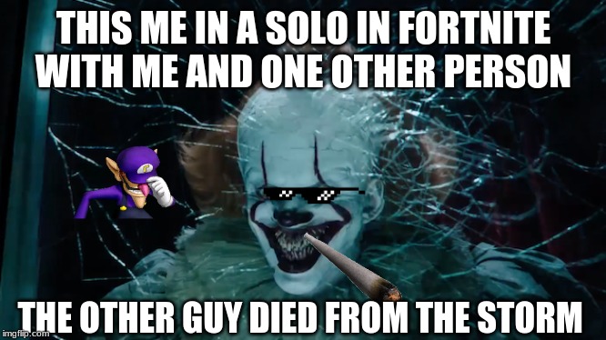 Smile | THIS ME IN A SOLO IN FORTNITE WITH ME AND ONE OTHER PERSON; THE OTHER GUY DIED FROM THE STORM | image tagged in smile | made w/ Imgflip meme maker