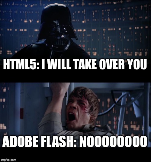 Star Wars No Meme | HTML5: I WILL TAKE OVER YOU; ADOBE FLASH: NOOOOOOOO | image tagged in memes,star wars no | made w/ Imgflip meme maker