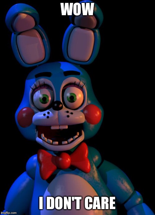 Toy Bonnie FNaF | WOW; I DON'T CARE | image tagged in toy bonnie fnaf | made w/ Imgflip meme maker