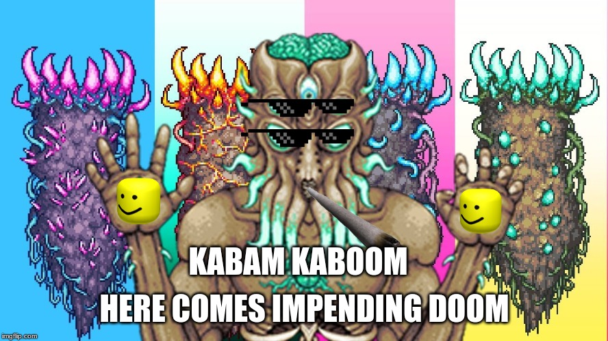 Kabam Kaboom. Here comes impending doom. | HERE COMES IMPENDING DOOM; KABAM KABOOM | image tagged in terraria,mlg | made w/ Imgflip meme maker