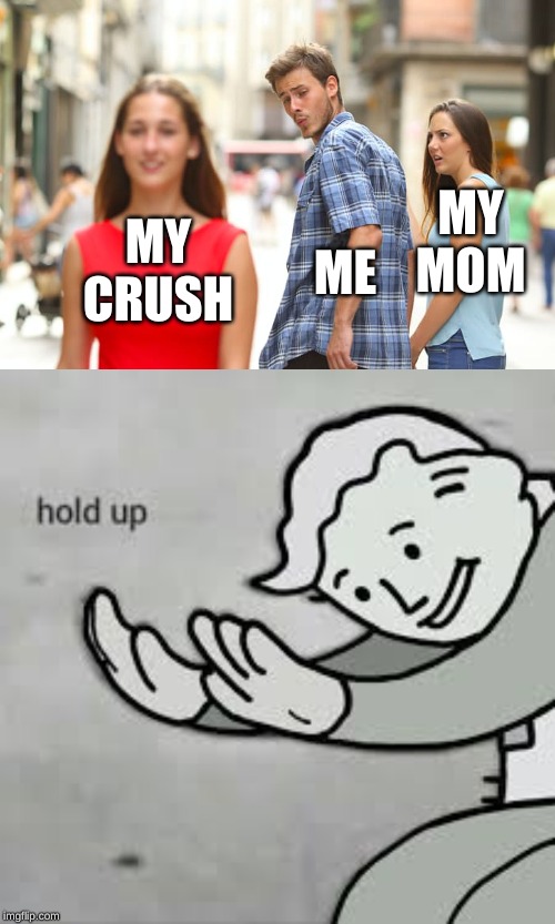 MY MOM; ME; MY CRUSH | image tagged in memes,distracted boyfriend | made w/ Imgflip meme maker
