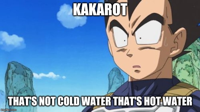 Surprized Vegeta Meme | KAKAROT THAT'S NOT COLD WATER THAT'S HOT WATER | image tagged in memes,surprized vegeta | made w/ Imgflip meme maker