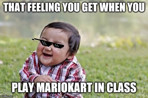 Evil Toddler | THAT FEELING YOU GET WHEN YOU; PLAY MARIOKART IN CLASS | image tagged in memes,evil toddler | made w/ Imgflip meme maker