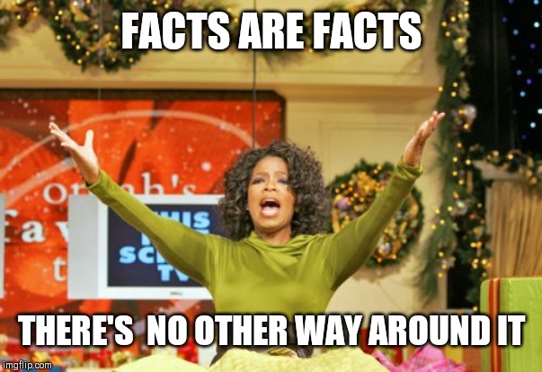Jroc113 | FACTS ARE FACTS; THERE'S  NO OTHER WAY AROUND IT | image tagged in memes,you get an x and you get an x | made w/ Imgflip meme maker