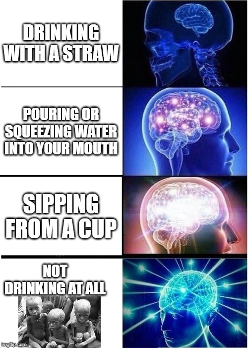 Expanding Brain Meme | DRINKING WITH A STRAW; POURING OR SQUEEZING WATER INTO YOUR MOUTH; SIPPING FROM A CUP; NOT DRINKING AT ALL | image tagged in memes,expanding brain | made w/ Imgflip meme maker