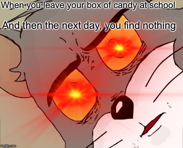 When you leave your box of candy at school; And then the next day, you find nothing | image tagged in memes,confused | made w/ Imgflip meme maker