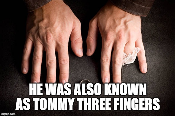 HE WAS ALSO KNOWN AS TOMMY THREE FINGERS | made w/ Imgflip meme maker