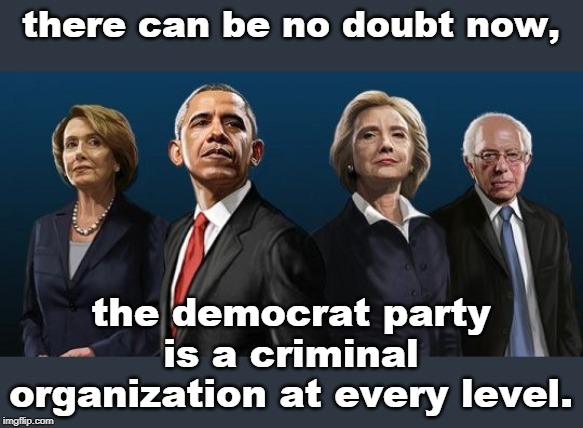 from bottom to top there is no honesty left in the democrat party. thank soros | there can be no doubt now, the democrat party is a criminal organization at every level. | image tagged in corrupt democrats,biased media,impeachment hoax,meme truth,george soros | made w/ Imgflip meme maker