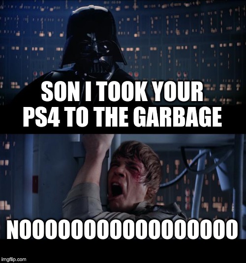 Star Wars No | SON I TOOK YOUR PS4 TO THE GARBAGE; NOOOOOOOOOOOOOOOOO | image tagged in memes,star wars no | made w/ Imgflip meme maker