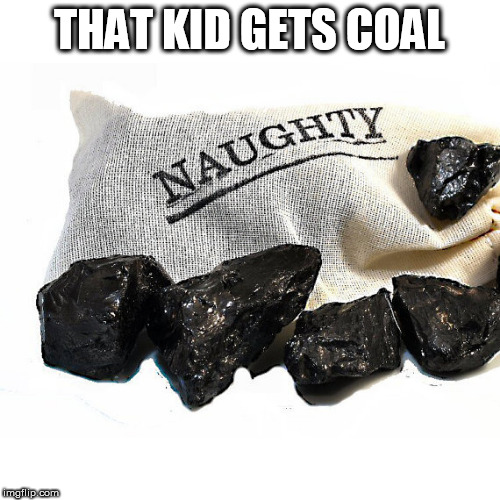 Coal | THAT KID GETS COAL | image tagged in coal | made w/ Imgflip meme maker