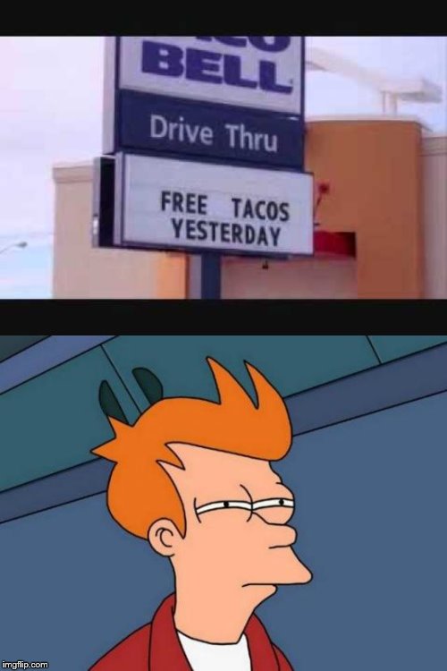 YESTERDAY?! DANG IT! | image tagged in memes,futurama fry,taco bell,yesterday,stupid signs | made w/ Imgflip meme maker