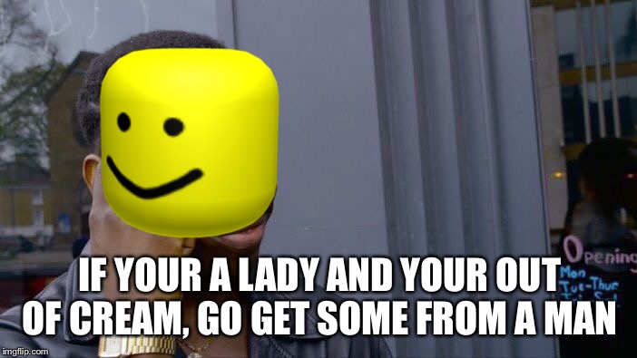 Roll Safe Think About It Meme | IF YOUR A LADY AND YOUR OUT OF CREAM, GO GET SOME FROM A MAN | image tagged in memes,roll safe think about it | made w/ Imgflip meme maker