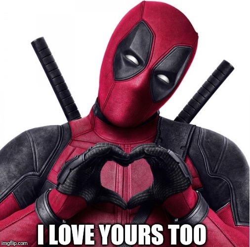 Deadpool heart | I LOVE YOURS TOO | image tagged in deadpool heart | made w/ Imgflip meme maker