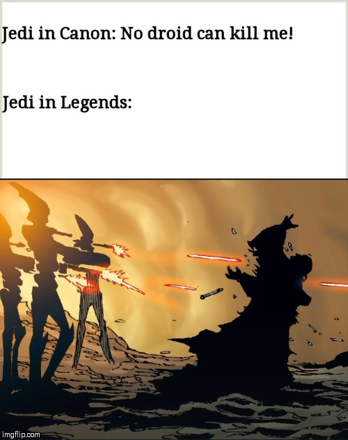  Jedi in Canon: No droid can kill me! Jedi in Legends: | image tagged in star wars,memes,legends,dark humor | made w/ Imgflip meme maker