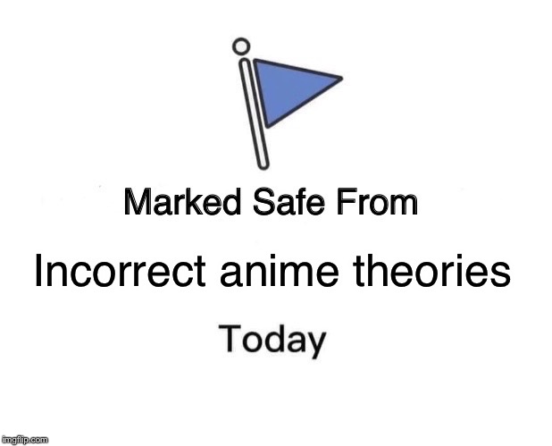 Marked Safe From Meme | Incorrect anime theories | image tagged in memes,marked safe from | made w/ Imgflip meme maker