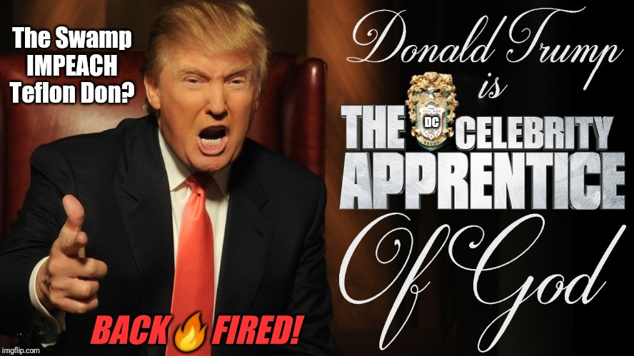 Who's (still) the Ultimate Showman? |  The Swamp IMPEACH Teflon Don? DC; BACK🔥FIRED! | image tagged in dc celebrity apprentice,dc comics,trump impeachment,coup,gitmo,the great awakening | made w/ Imgflip meme maker