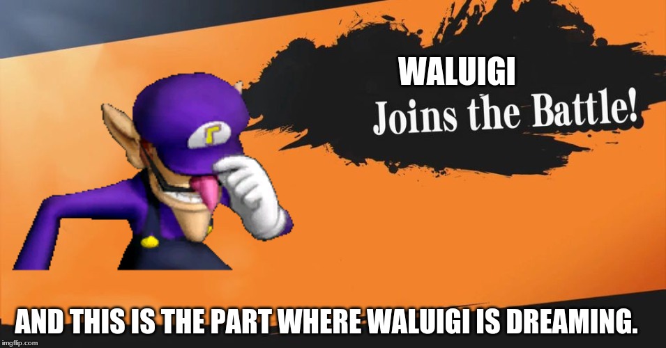 Smash Bros. | WALUIGI; AND THIS IS THE PART WHERE WALUIGI IS DREAMING. | image tagged in smash bros | made w/ Imgflip meme maker