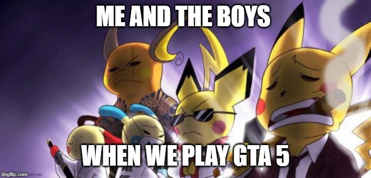 CASHWAG Crew |  ME AND THE BOYS; WHEN WE PLAY GTA 5 | image tagged in memes,cashwag crew | made w/ Imgflip meme maker
