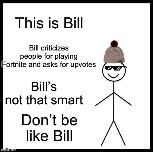 image tagged in be like bill | made w/ Imgflip meme maker