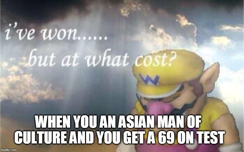 That belt be coming your wat | WHEN YOU AN ASIAN MAN OF  CULTURE AND YOU GET A 69 ON TEST | image tagged in ive won | made w/ Imgflip meme maker