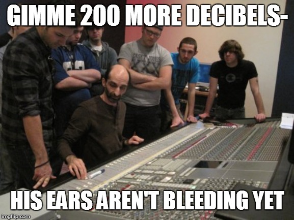 GIMME 200 MORE DECIBELS- HIS EARS AREN'T BLEEDING YET | made w/ Imgflip meme maker