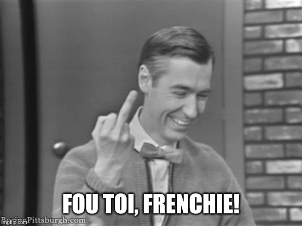 fuck off | FOU TOI, FRENCHIE! | image tagged in fuck off | made w/ Imgflip meme maker