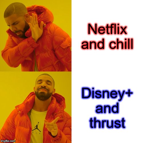 Drake Hotline Bling Meme | Netflix and chill; Disney+
and thrust | image tagged in memes,drake hotline bling | made w/ Imgflip meme maker