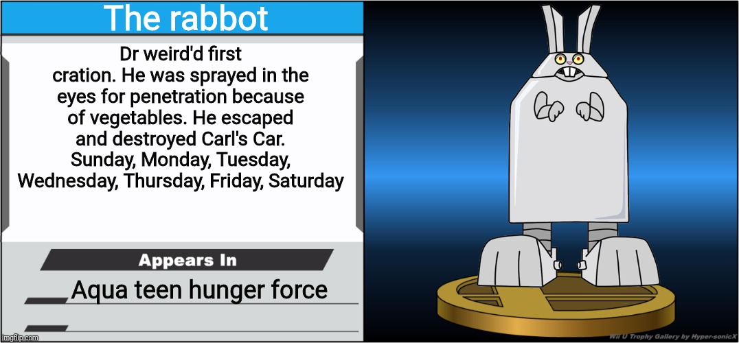 Smash Bros Trophy | The rabbot; Dr weird'd first cration. He was sprayed in the eyes for penetration because of vegetables. He escaped and destroyed Carl's Car. Sunday, Monday, Tuesday, Wednesday, Thursday, Friday, Saturday; Aqua teen hunger force | image tagged in smash bros trophy,athf,dr weird,memes | made w/ Imgflip meme maker