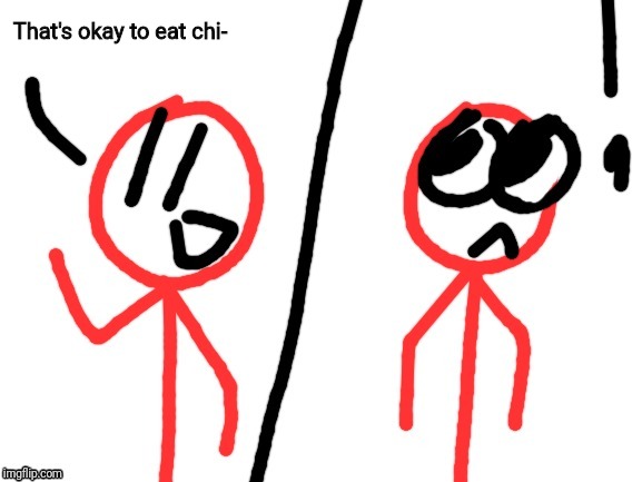 That's okay to eat chi- | image tagged in stickdanny realizes something | made w/ Imgflip meme maker