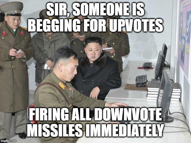 north korea | SIR, SOMEONE IS BEGGING FOR UPVOTES; FIRING ALL DOWNVOTE MISSILES IMMEDIATELY | image tagged in north korean computer,begging for upvotes,funny,upvote begging,memes | made w/ Imgflip meme maker