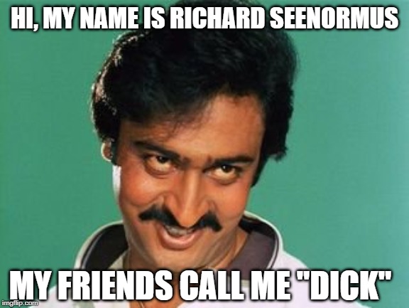 Name Change | HI, MY NAME IS RICHARD SEENORMUS; MY FRIENDS CALL ME "DICK" | image tagged in pervert look | made w/ Imgflip meme maker