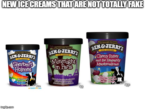 Blank White Template | NEW ICE CREAMS THAT ARE NOT TOTALLY FAKE; JK | image tagged in blank white template | made w/ Imgflip meme maker