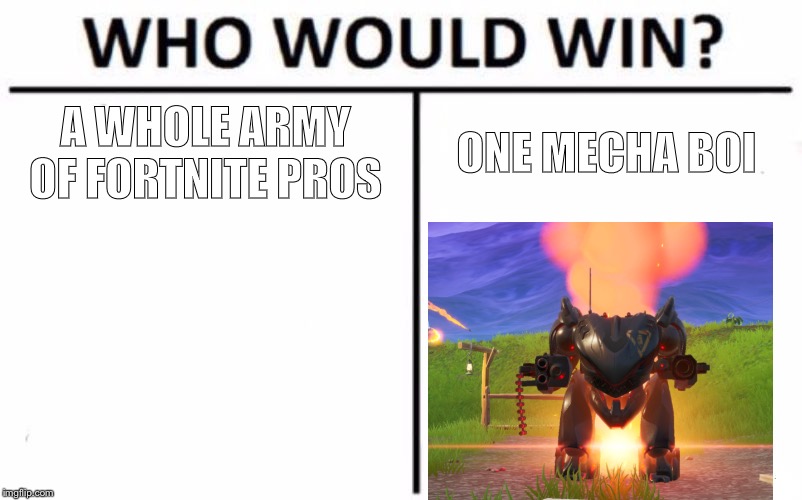 Who Would Win? | A WHOLE ARMY OF FORTNITE PROS; ONE MECHA BOI | image tagged in memes,who would win | made w/ Imgflip meme maker