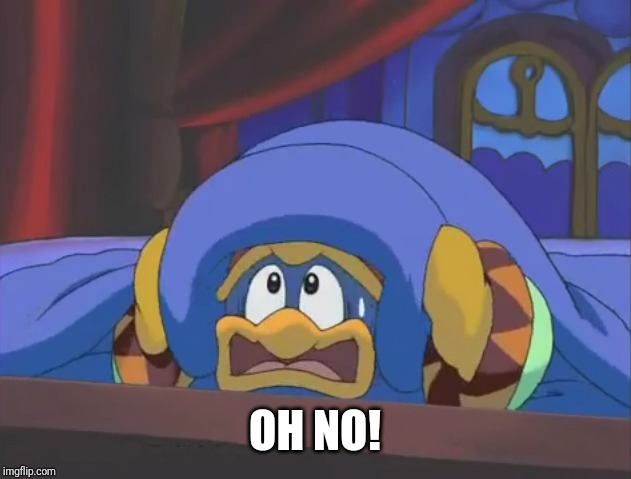 Scared Dedede | OH NO! | image tagged in scared dedede | made w/ Imgflip meme maker