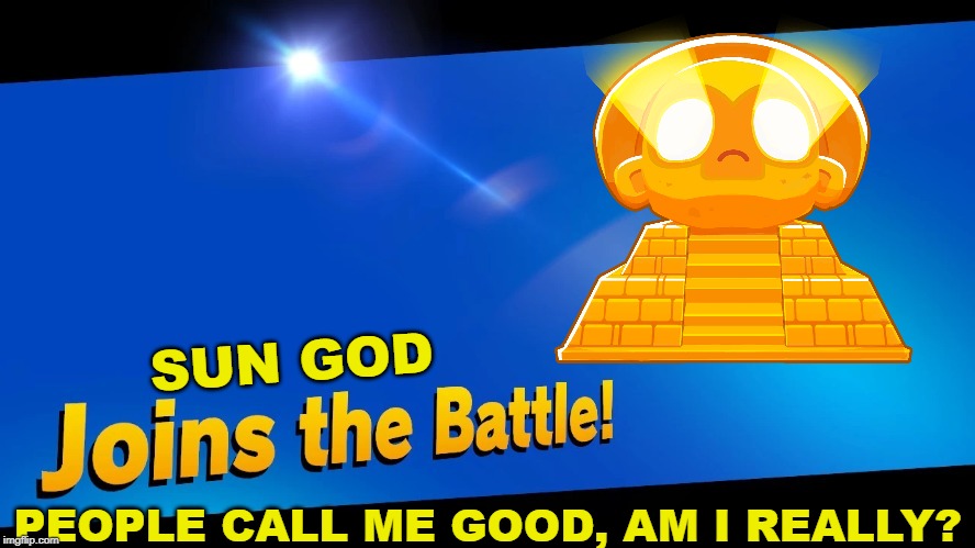 Blank Joins the battle | SUN GOD; PEOPLE CALL ME GOOD, AM I REALLY? | image tagged in blank joins the battle | made w/ Imgflip meme maker