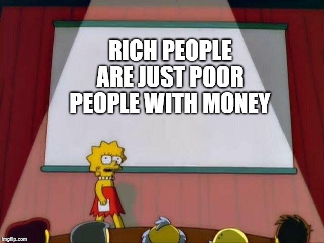 When they buy a $120,000 banana taped to a wall | RICH PEOPLE ARE JUST POOR PEOPLE WITH MONEY | image tagged in lisa simpson's presentation,rich,arrogant rich man,lol,poor people,poor | made w/ Imgflip meme maker