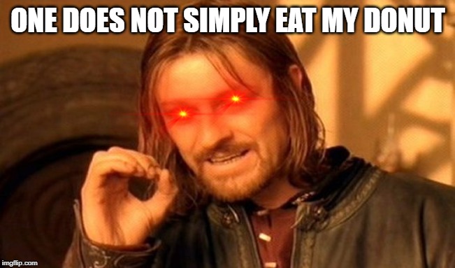 One Does Not Simply Meme | ONE DOES NOT SIMPLY EAT MY DONUT | image tagged in memes,one does not simply | made w/ Imgflip meme maker