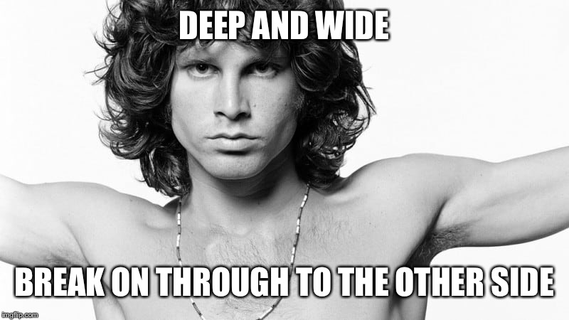 DEEP AND WIDE BREAK ON THROUGH TO THE OTHER SIDE | made w/ Imgflip meme maker