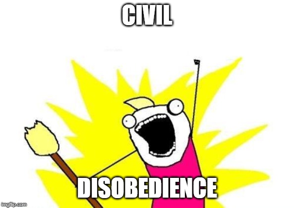 X All The Y Meme | CIVIL; DISOBEDIENCE | image tagged in memes,x all the y | made w/ Imgflip meme maker