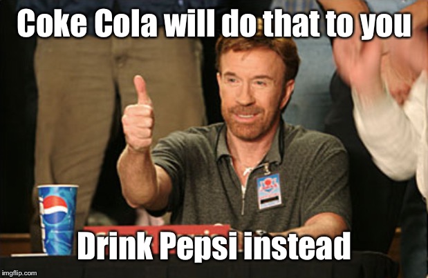 Chuck Norris Approves Meme | Coke Cola will do that to you Drink Pepsi instead | image tagged in memes,chuck norris approves,chuck norris | made w/ Imgflip meme maker