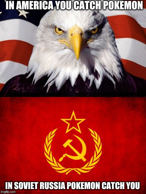 IN AMERICA YOU CATCH POKEMON IN SOVIET RUSSIA POKEMON CATCH YOU | image tagged in in soviet russia | made w/ Imgflip meme maker