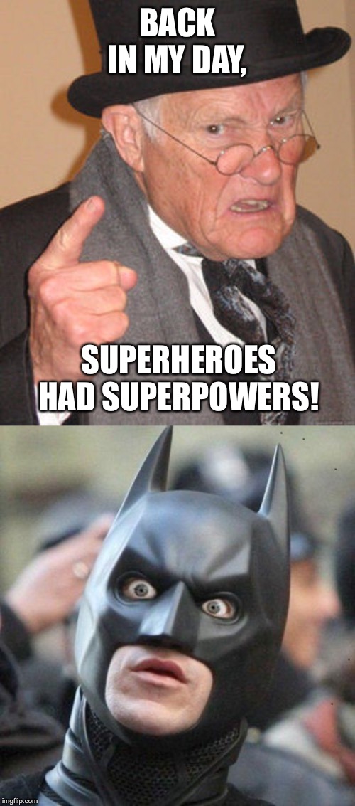 BACK IN MY DAY, SUPERHEROES HAD SUPERPOWERS! | image tagged in shocked batman,back in my day | made w/ Imgflip meme maker