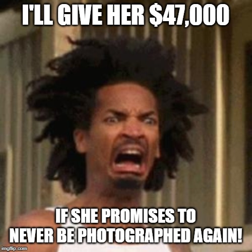 crab man eww | I'LL GIVE HER $47,000 IF SHE PROMISES TO NEVER BE PHOTOGRAPHED AGAIN! | image tagged in crab man eww | made w/ Imgflip meme maker